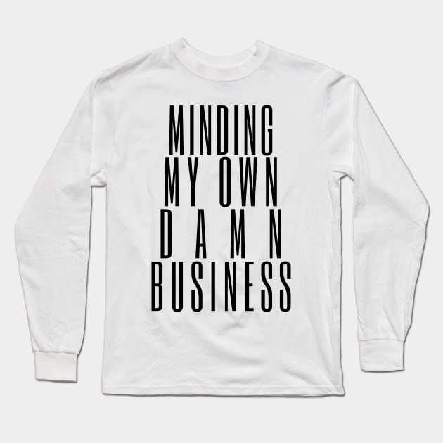 Minding My Own Damn Business. Funny Sarcastic Quote. Long Sleeve T-Shirt by That Cheeky Tee